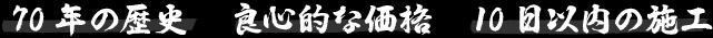 70年の歴史　良心的な価格　10日以内の施工